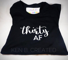 Load image into Gallery viewer, Thirty AF Birthday T-Shirt